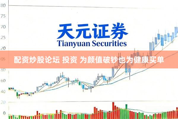 配资炒股论坛 投资 为颜值破钞也为健康买单