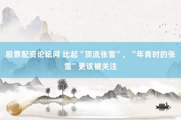 股票配资论坛网 比起“顶流张雪”,“年青时的张雪”更该被关注